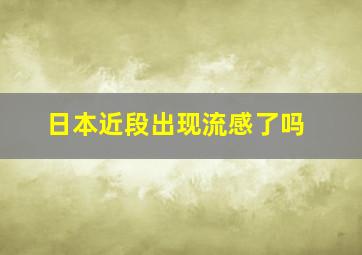 日本近段出现流感了吗