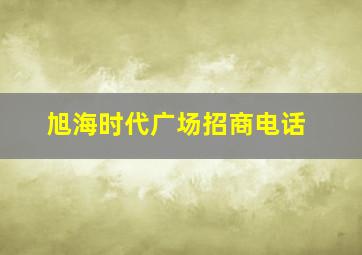 旭海时代广场招商电话