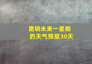 昆明未来一星期的天气预报30天