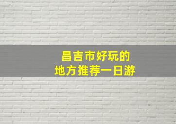 昌吉市好玩的地方推荐一日游