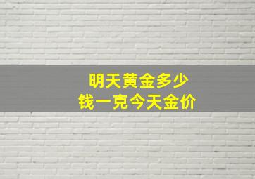 明天黄金多少钱一克今天金价