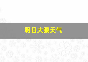 明日大鹏天气