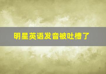 明星英语发音被吐槽了