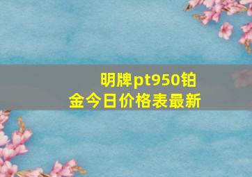 明牌pt950铂金今日价格表最新