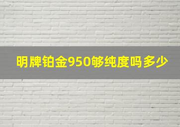 明牌铂金950够纯度吗多少