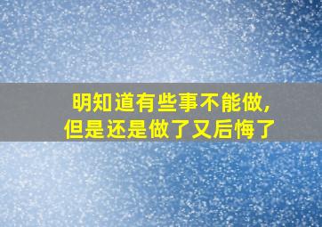 明知道有些事不能做,但是还是做了又后悔了