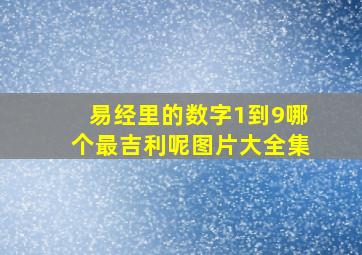 易经里的数字1到9哪个最吉利呢图片大全集