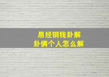 易经铜钱卦解卦俩个人怎么解