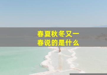 春夏秋冬又一春说的是什么