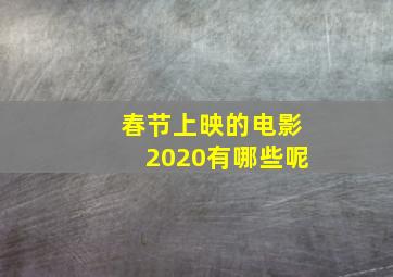 春节上映的电影2020有哪些呢