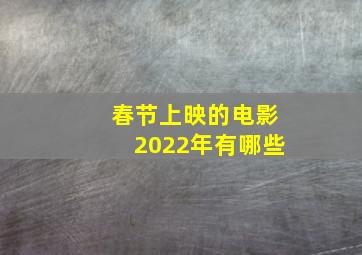 春节上映的电影2022年有哪些