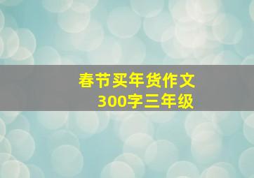 春节买年货作文300字三年级