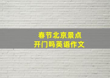 春节北京景点开门吗英语作文