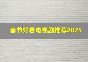 春节好看电视剧推荐2025