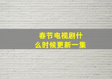 春节电视剧什么时候更新一集