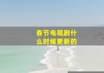 春节电视剧什么时候更新的