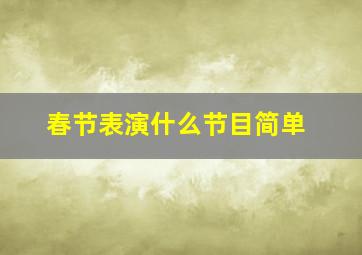 春节表演什么节目简单