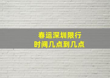 春运深圳限行时间几点到几点