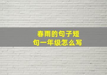 春雨的句子短句一年级怎么写