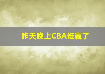 昨天晚上CBA谁赢了