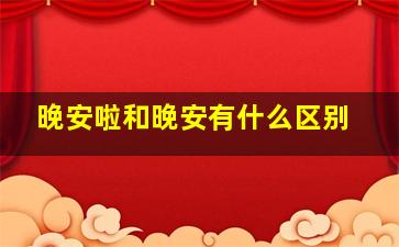 晚安啦和晚安有什么区别