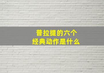 普拉提的六个经典动作是什么