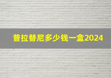 普拉替尼多少钱一盒2024