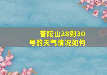 普陀山28到30号的天气情况如何