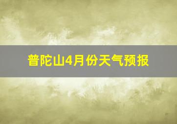 普陀山4月份天气预报