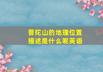 普陀山的地理位置描述是什么呢英语