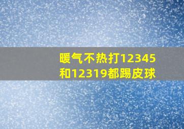 暖气不热打12345和12319都踢皮球