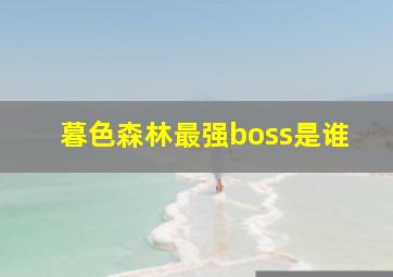 暮色森林最强boss是谁