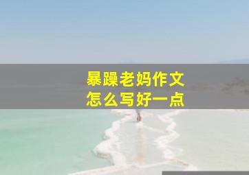 暴躁老妈作文怎么写好一点