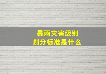 暴雨灾害级别划分标准是什么