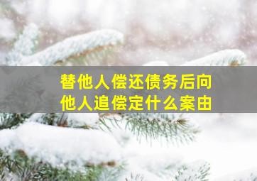 替他人偿还债务后向他人追偿定什么案由