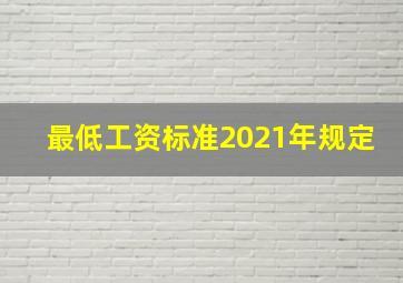 最低工资标准2021年规定