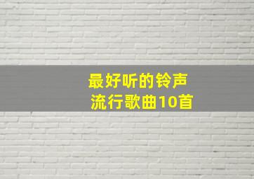 最好听的铃声流行歌曲10首