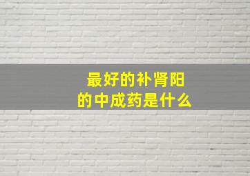 最好的补肾阳的中成药是什么