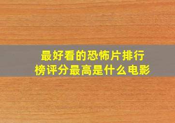 最好看的恐怖片排行榜评分最高是什么电影