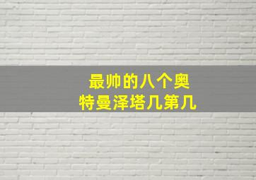 最帅的八个奥特曼泽塔几第几