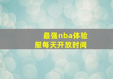 最强nba体验服每天开放时间