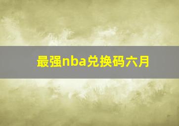 最强nba兑换码六月