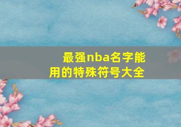 最强nba名字能用的特殊符号大全