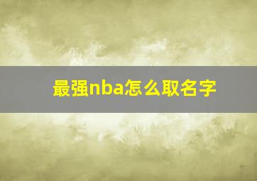 最强nba怎么取名字