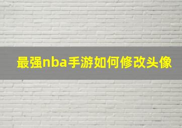 最强nba手游如何修改头像