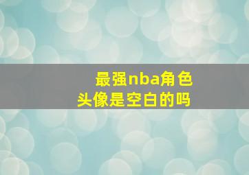 最强nba角色头像是空白的吗