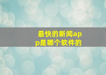 最快的新闻app是哪个软件的