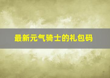 最新元气骑士的礼包码