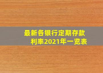 最新各银行定期存款利率2021年一览表