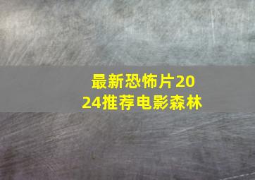 最新恐怖片2024推荐电影森林